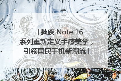 魅族 Note 16系列重新定义手感美学，引领国民手机新潮流